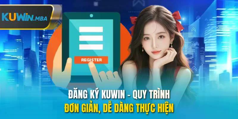 Đăng ký kuwin quy trình đơn giản dễ dàng thực hiện